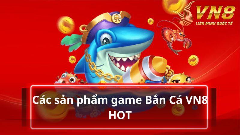 Khám phá các game bắn cá VN8 nổi bật tại nền tảng