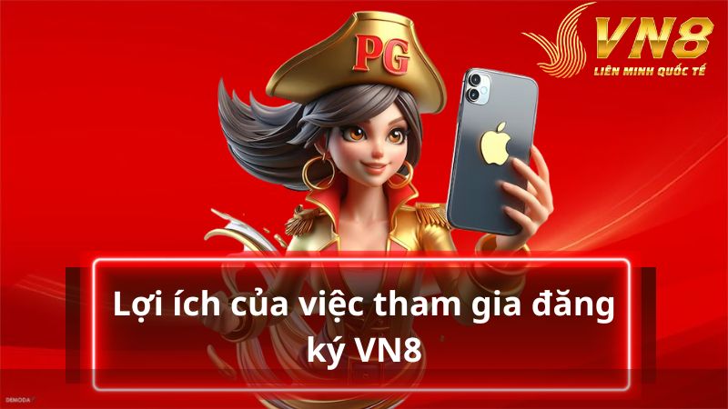 Khám phá lợi ích tham gia đăng ký VN8 hấp dẫn